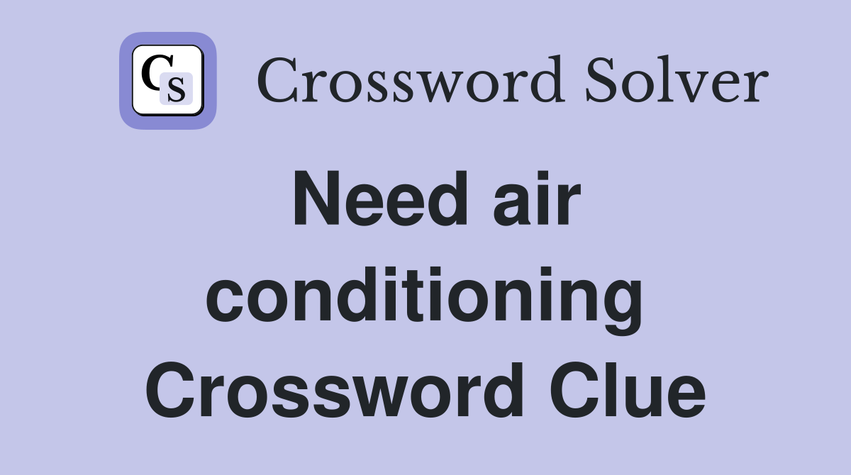 Need air conditioning Crossword Clue