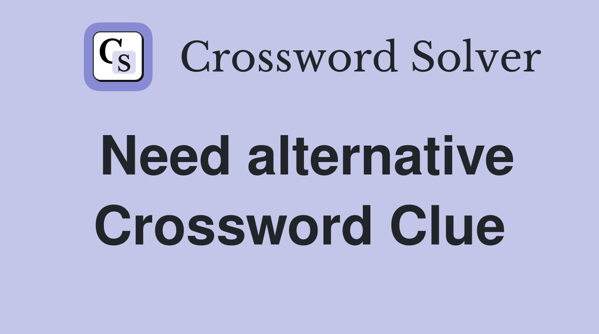 Need alternative Crossword Clue