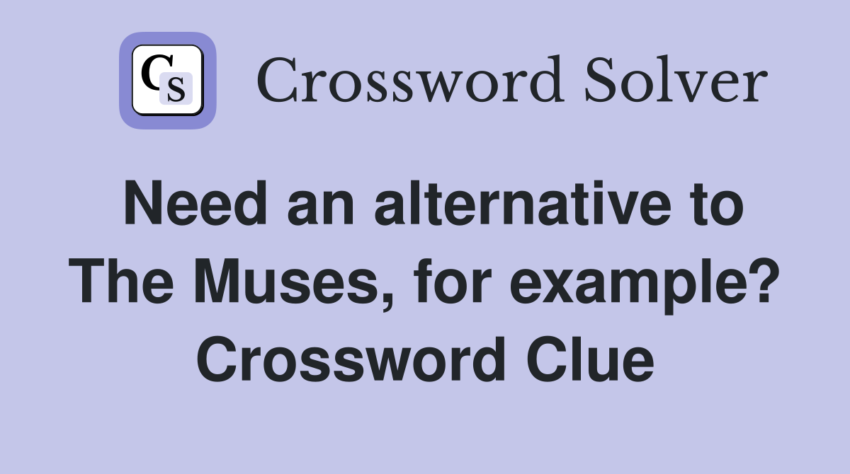 Need an alternative to The Muses, for example? Crossword Clue