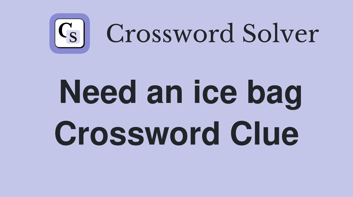 Need an ice bag Crossword Clue