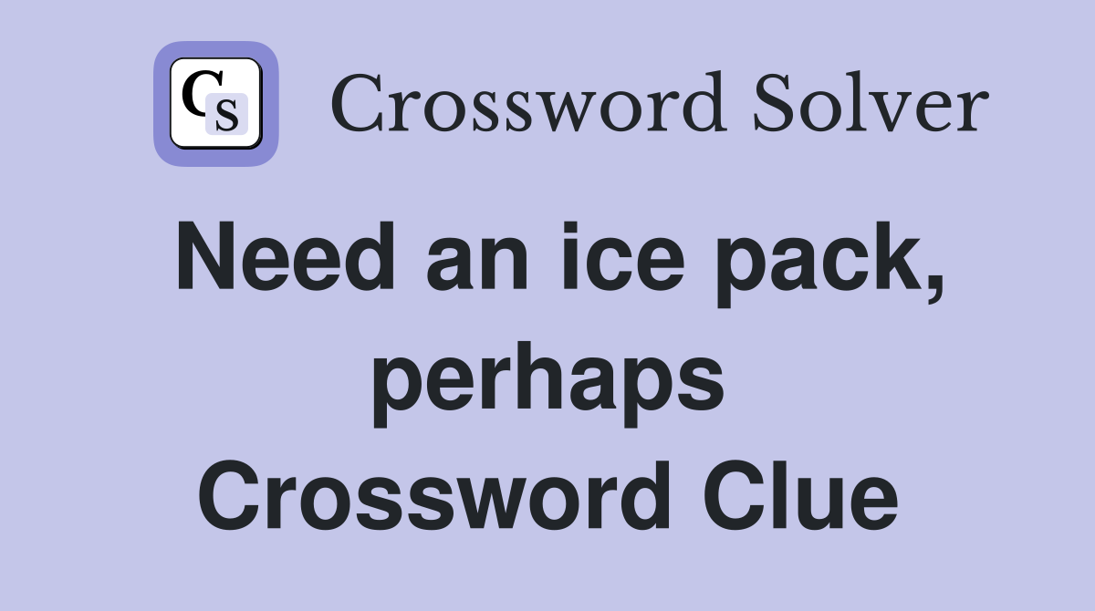 Need an ice pack, perhaps Crossword Clue