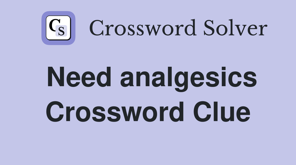 Need analgesics Crossword Clue