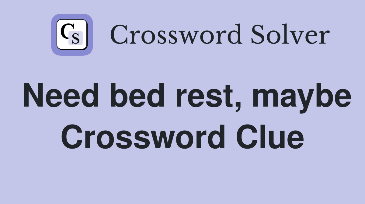 Need bed rest, maybe Crossword Clue