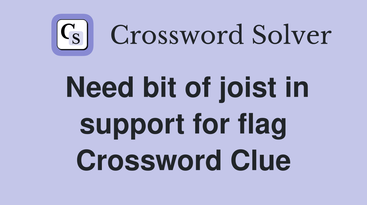 Need bit of joist in support for flag Crossword Clue