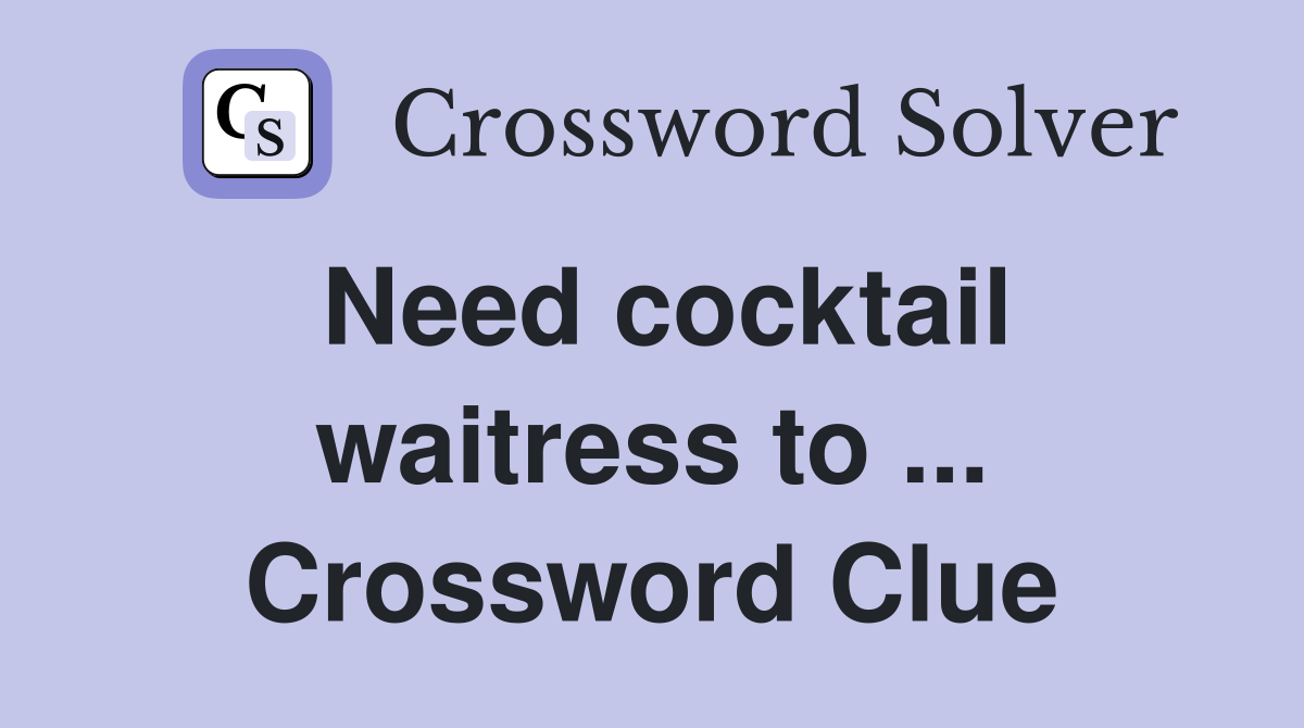 Need cocktail waitress to ... Crossword Clue