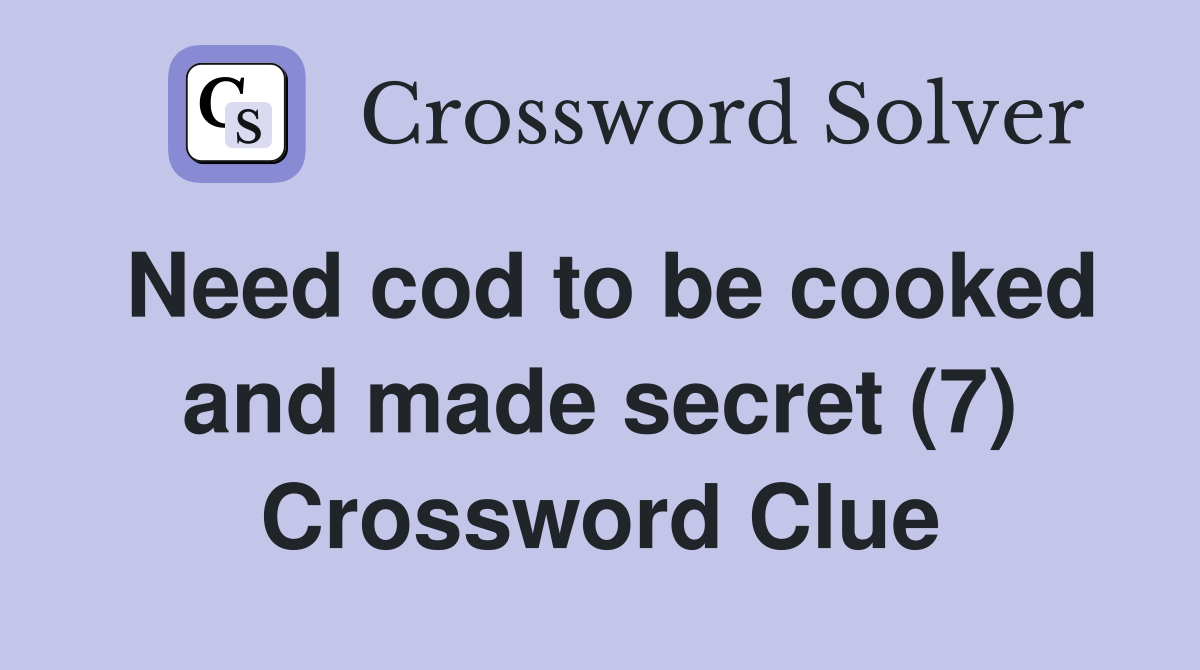 Need cod to be cooked and made secret (7) Crossword Clue