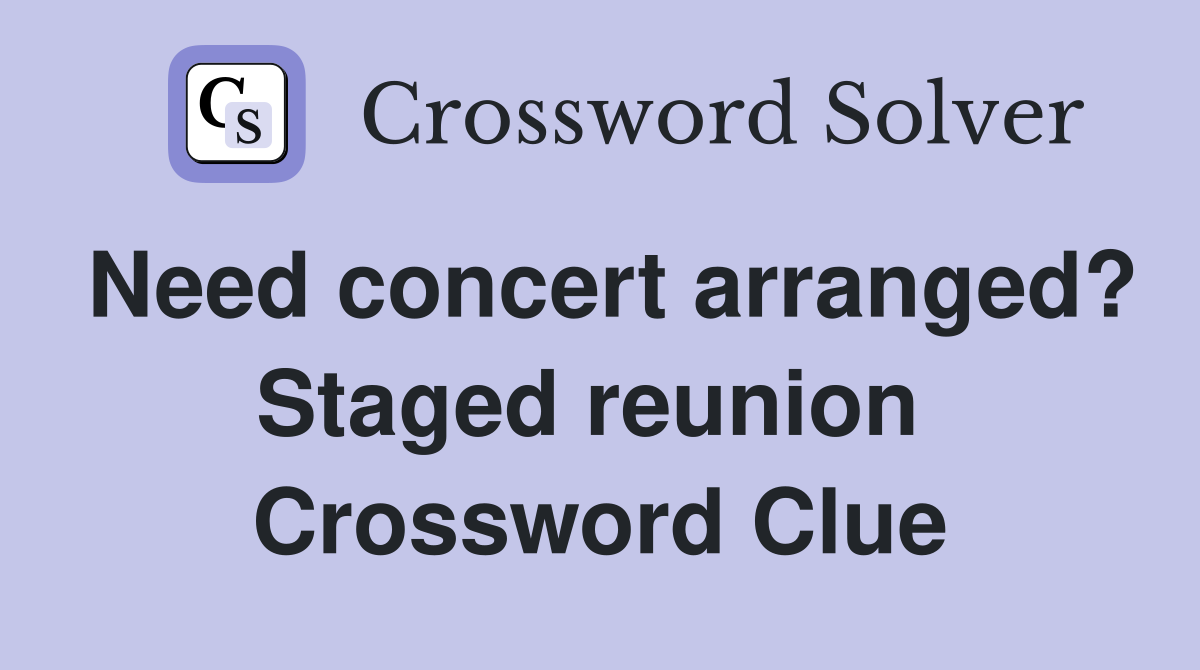 Need concert arranged? Staged reunion  Crossword Clue