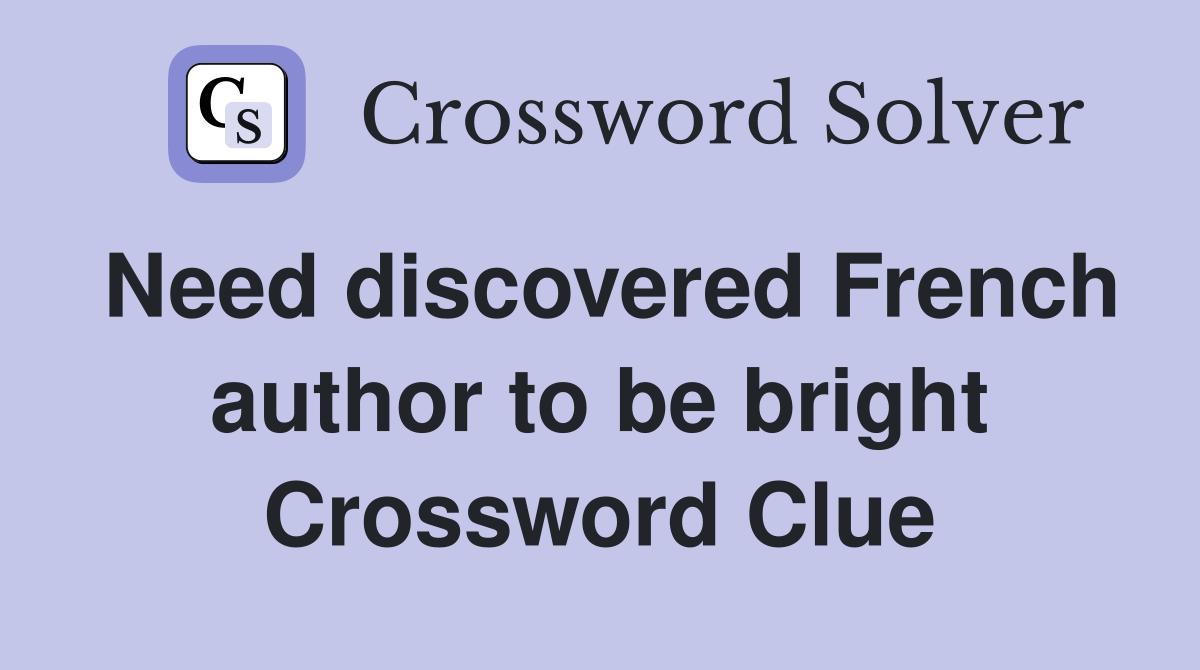 Need discovered French author to be bright Crossword Clue