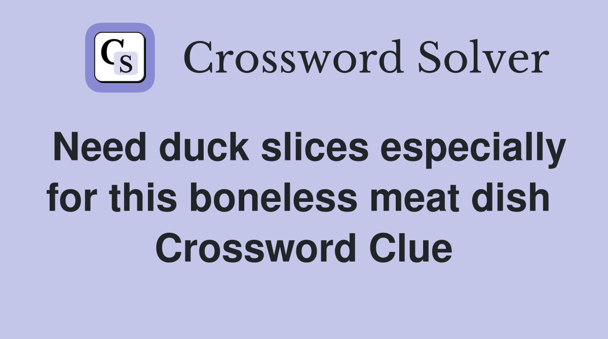 Need duck slices especially for this boneless meat dish  Crossword Clue