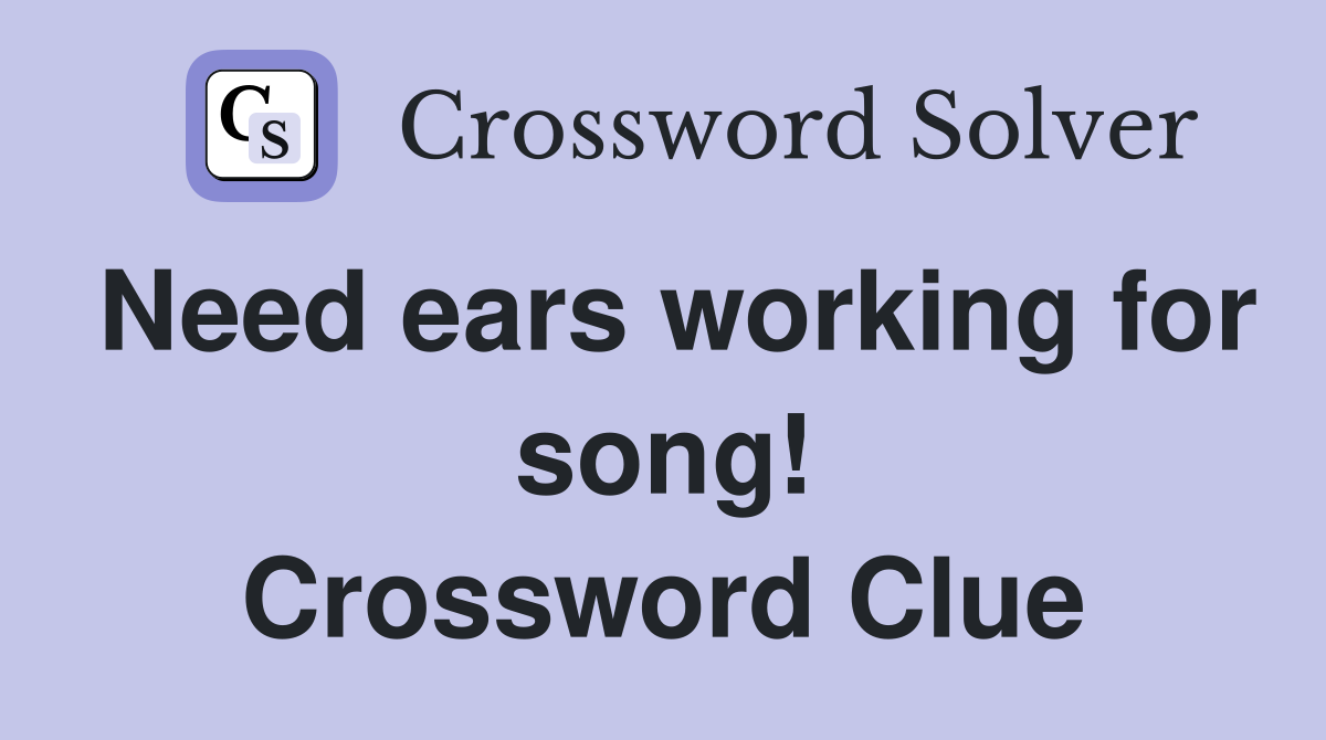 Need ears working for song! Crossword Clue