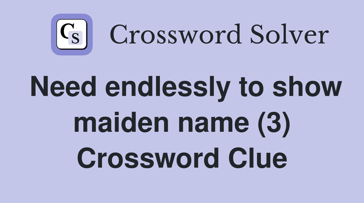 Need endlessly to show maiden name (3) Crossword Clue