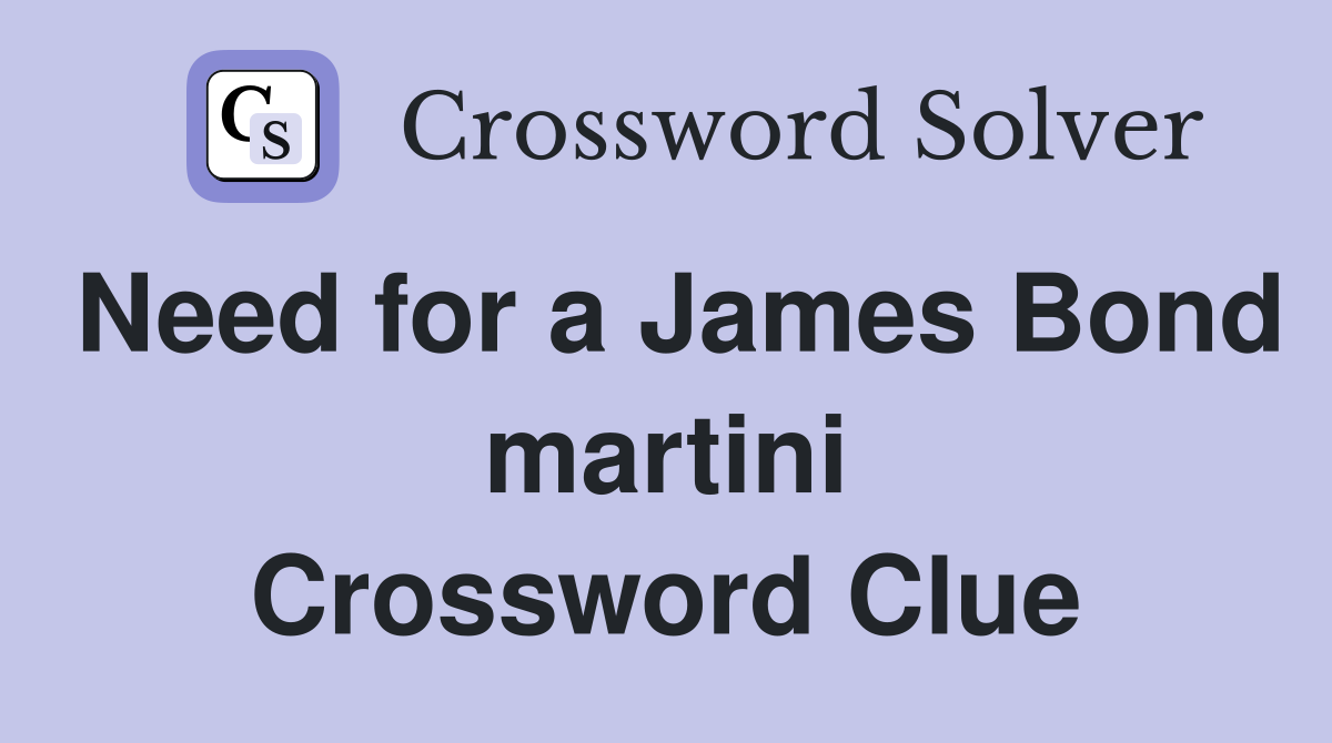 Need for a James Bond martini Crossword Clue