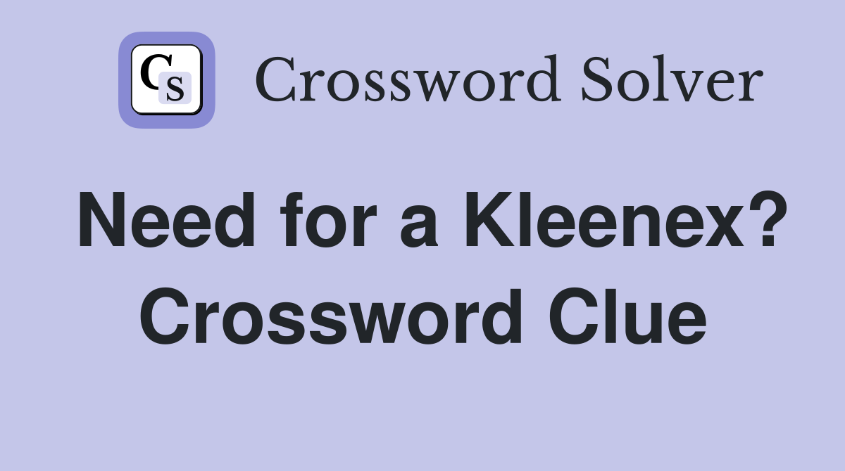 Need for a Kleenex? Crossword Clue