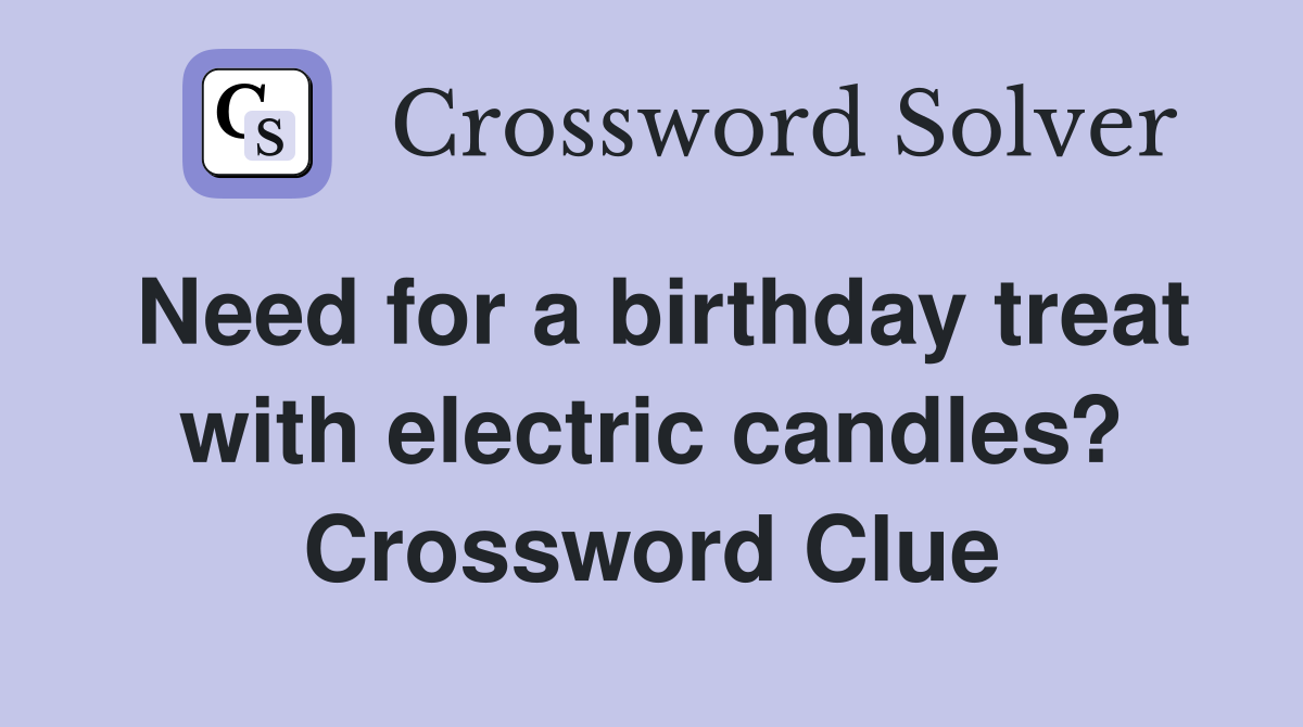 Need for a birthday treat with electric candles? Crossword Clue