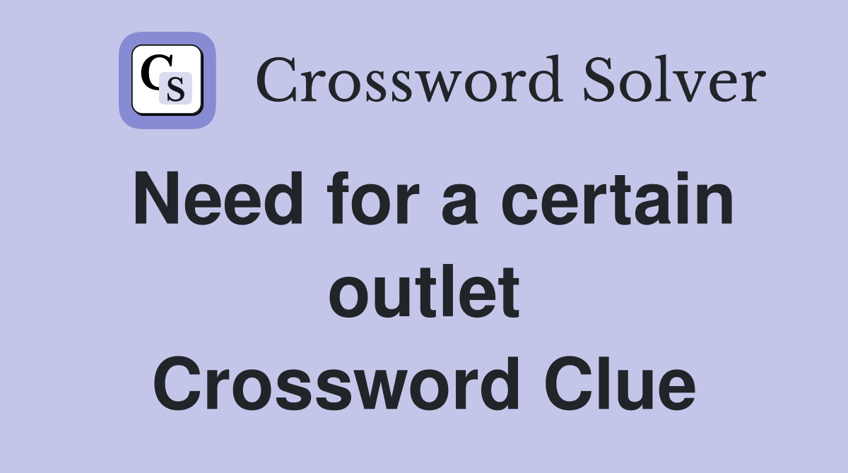Need for a certain outlet Crossword Clue