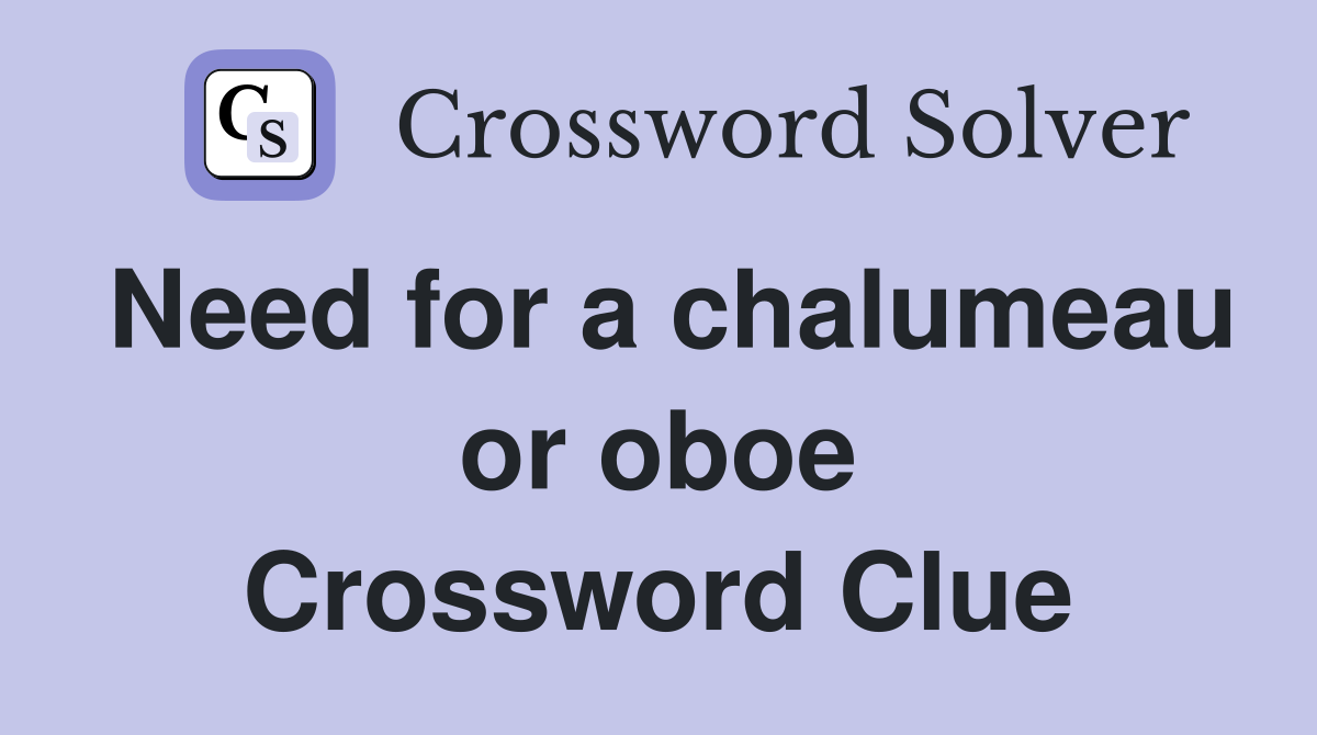Need for a chalumeau or oboe Crossword Clue
