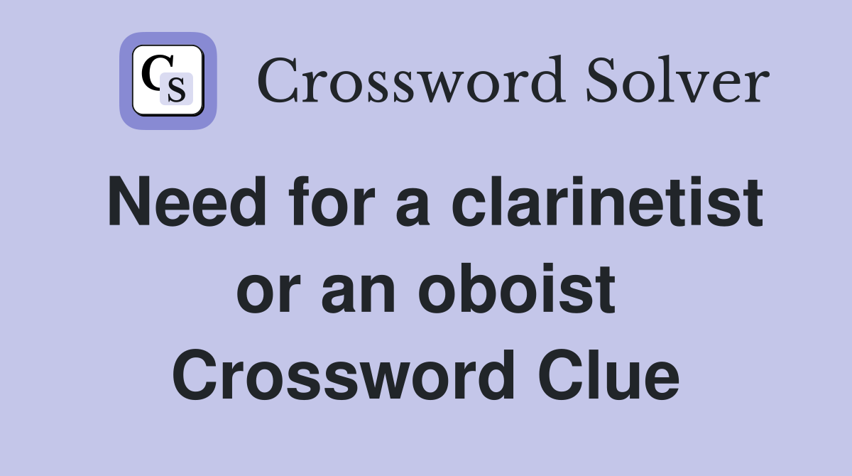 Need for a clarinetist or an oboist Crossword Clue