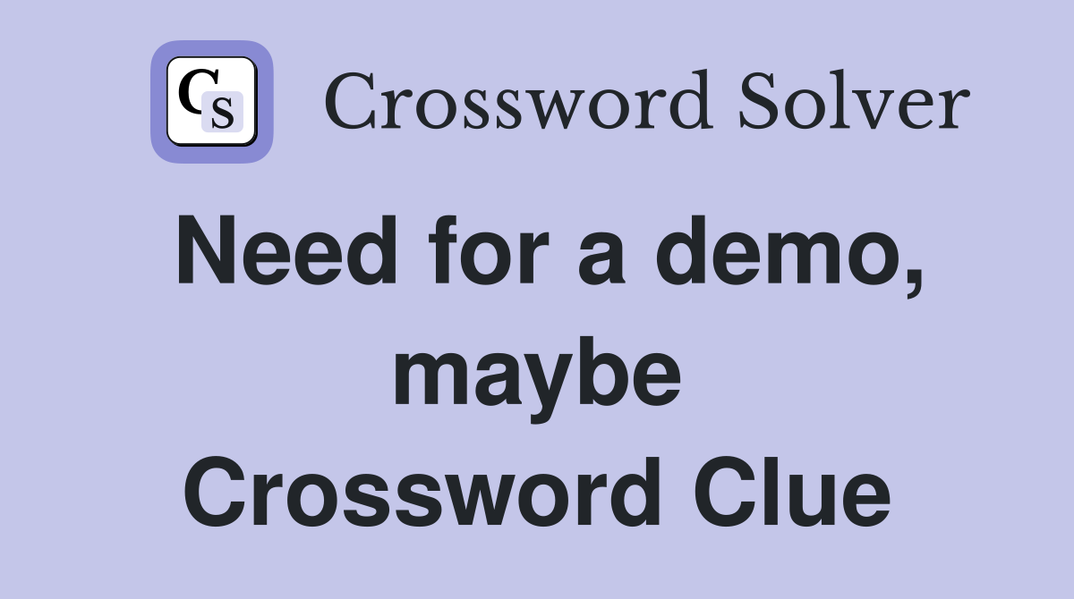 Need for a demo, maybe Crossword Clue