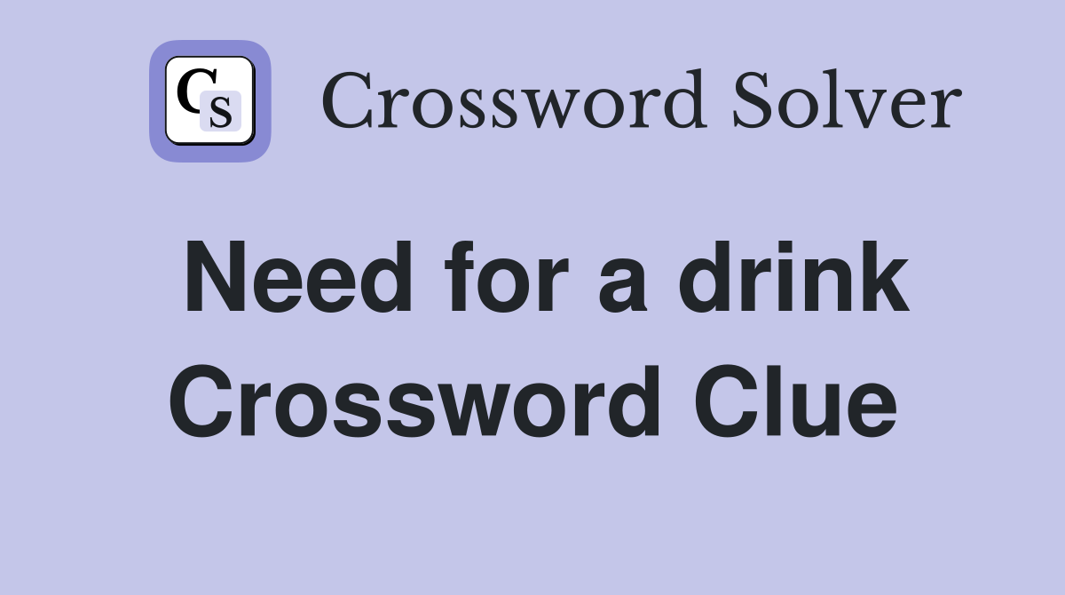 Need for a drink Crossword Clue