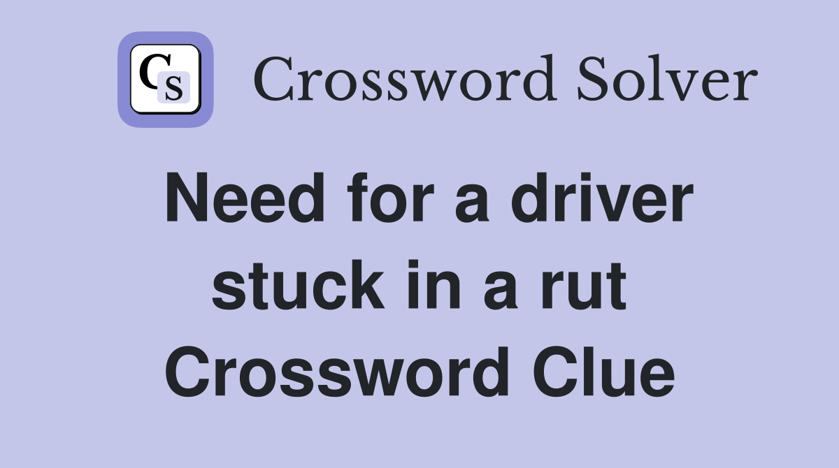 Need for a driver stuck in a rut Crossword Clue