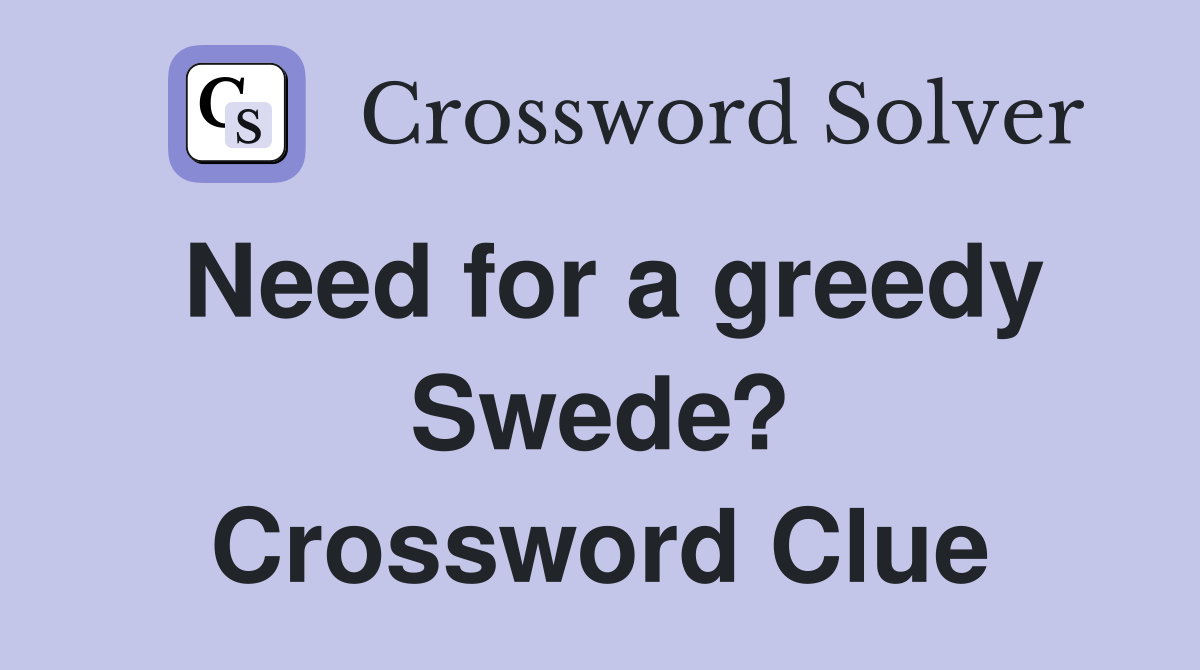 Need for a greedy Swede? Crossword Clue