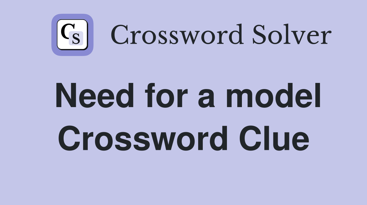 Need for a model Crossword Clue