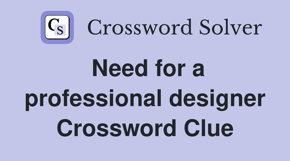 Need for a professional designer Crossword Clue
