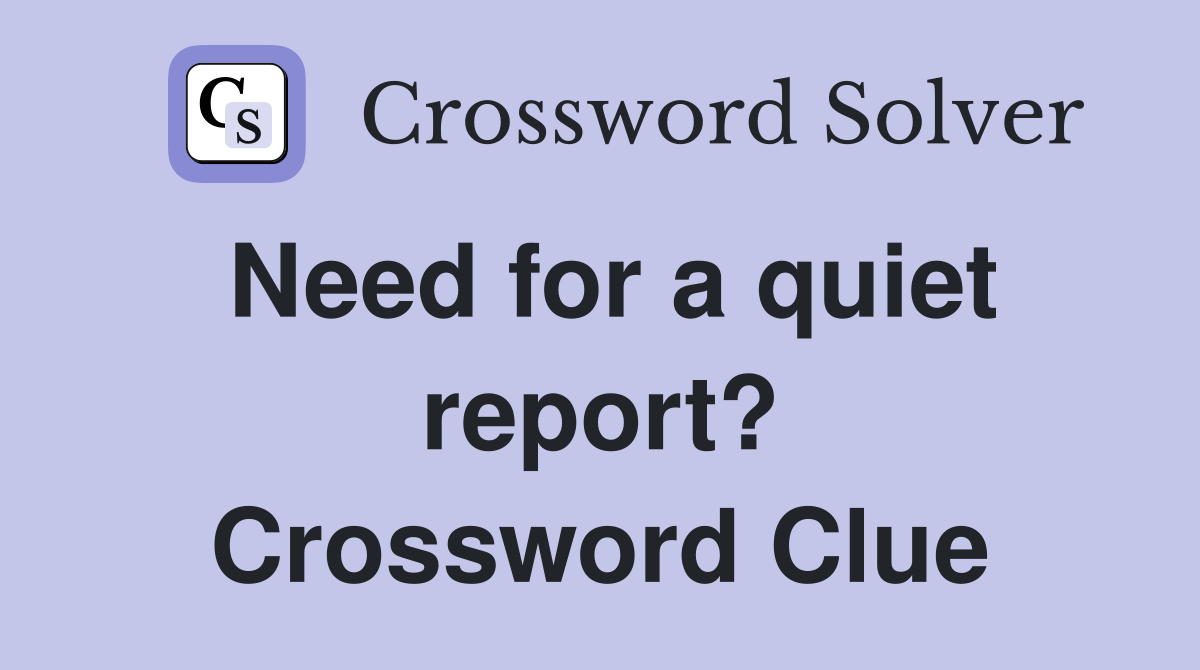 Need for a quiet report? Crossword Clue
