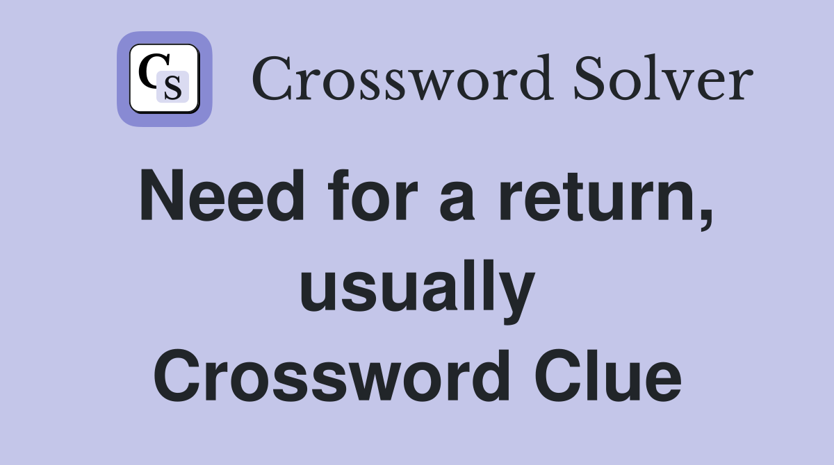 Need for a return, usually Crossword Clue