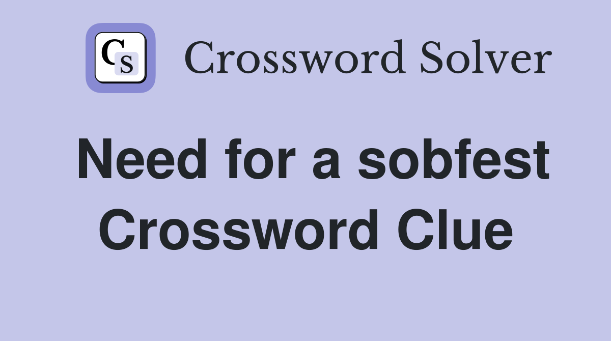 Need for a sobfest Crossword Clue