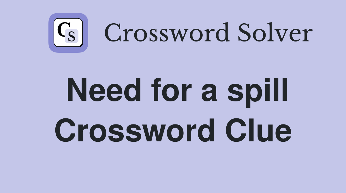 Need for a spill Crossword Clue
