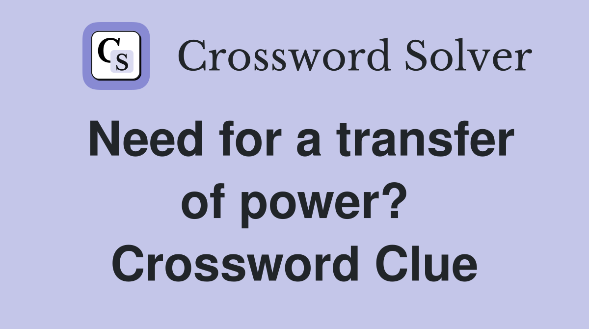Need for a transfer of power? Crossword Clue