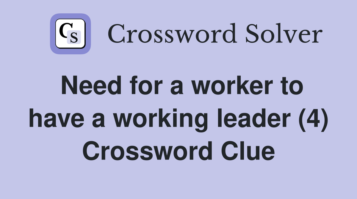 Need for a worker to have a working leader (4) Crossword Clue