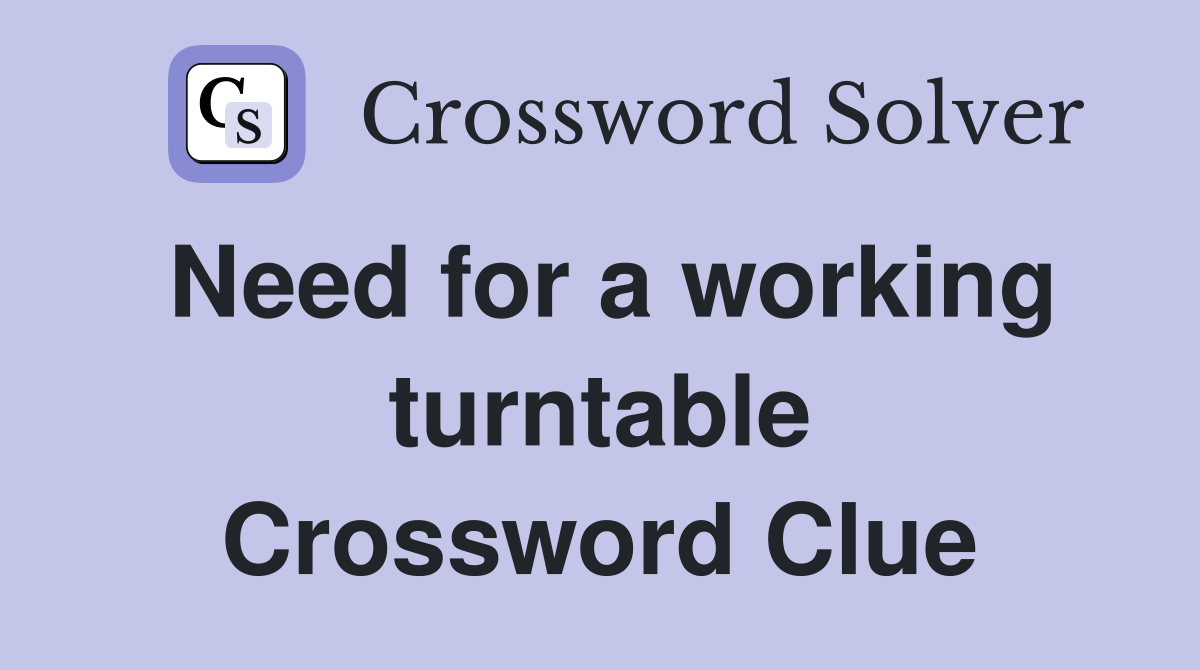 Need for a working turntable Crossword Clue