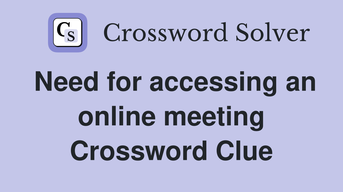 Need for accessing an online meeting Crossword Clue