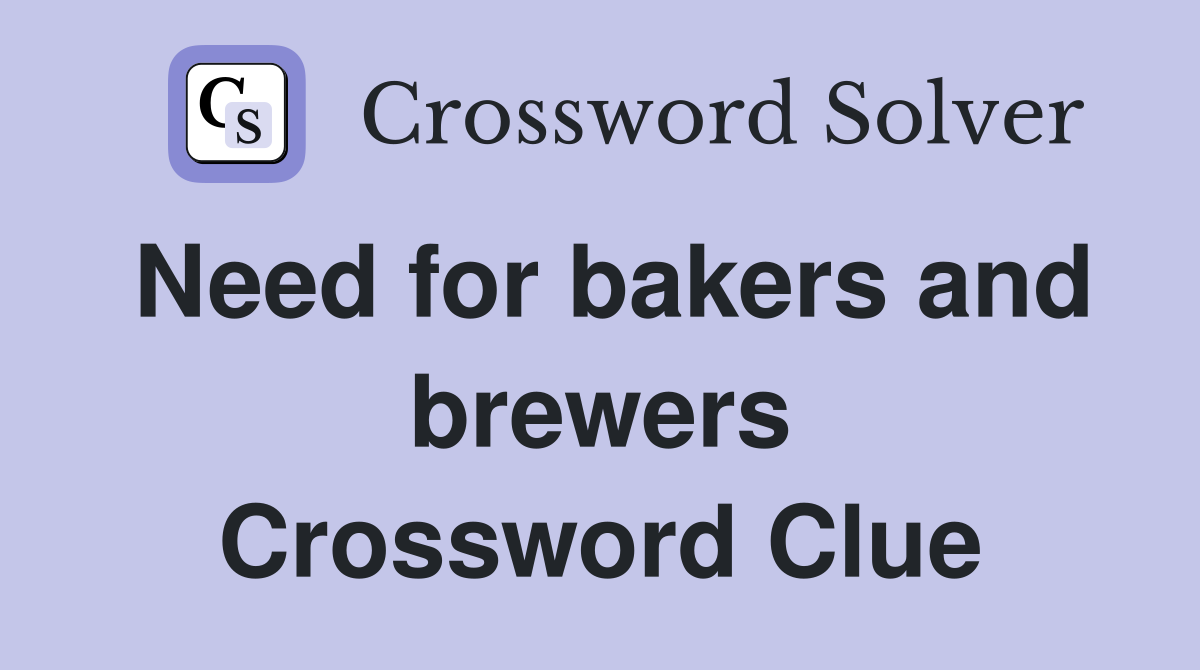 Need for bakers and brewers Crossword Clue