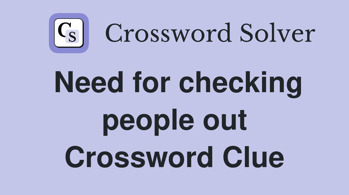 Need for checking people out Crossword Clue