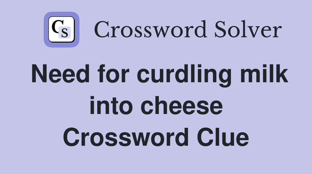 Need for curdling milk into cheese Crossword Clue