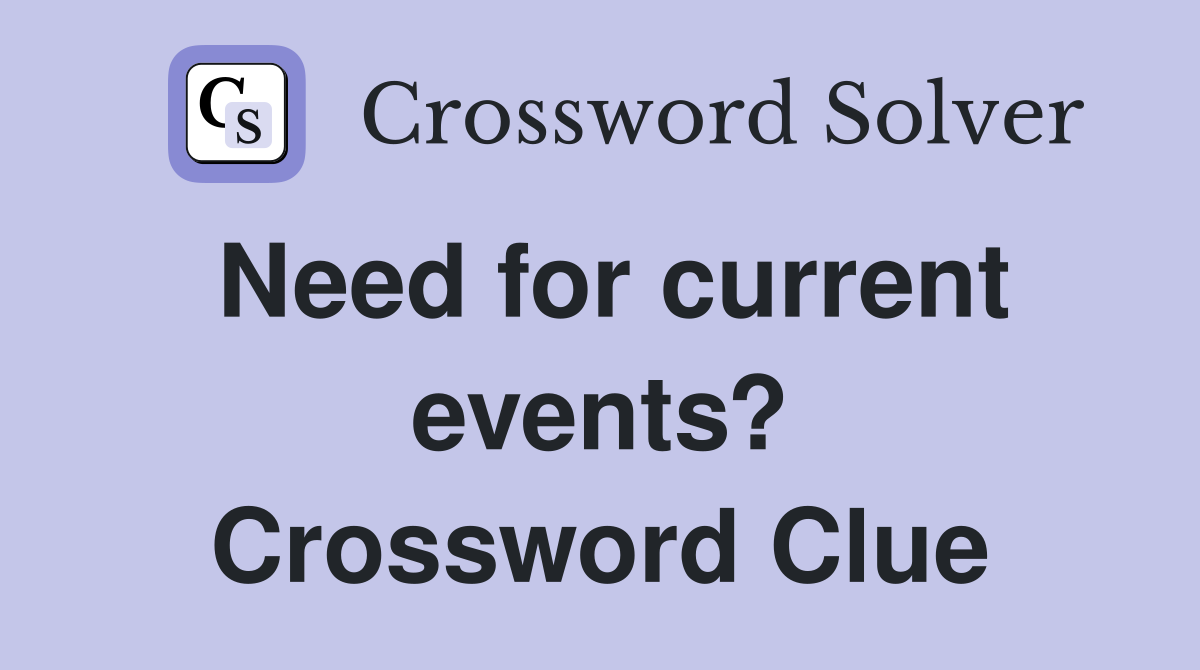 Need for current events? Crossword Clue