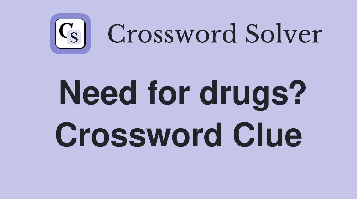 Need for drugs? Crossword Clue
