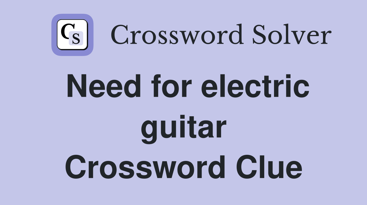 Need for electric guitar Crossword Clue