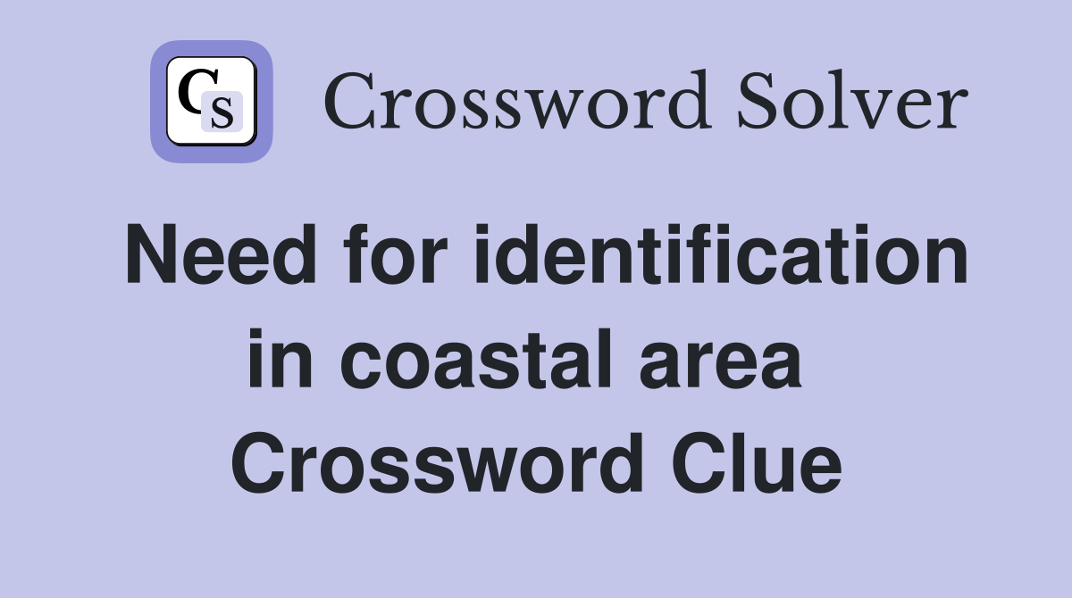 Need for identification in coastal area  Crossword Clue