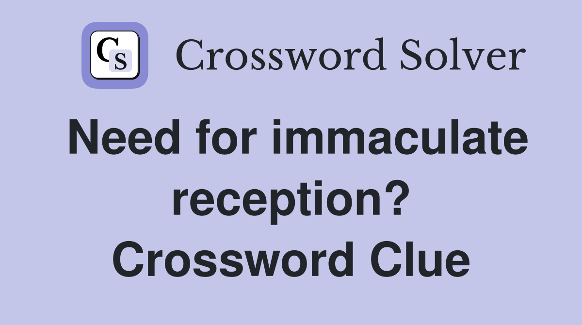 Need for immaculate reception? Crossword Clue