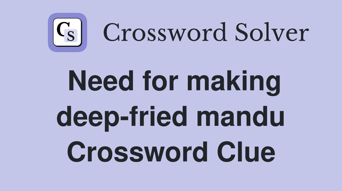 Need for making deep-fried mandu Crossword Clue