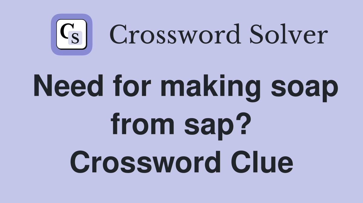 Need for making soap from sap? Crossword Clue