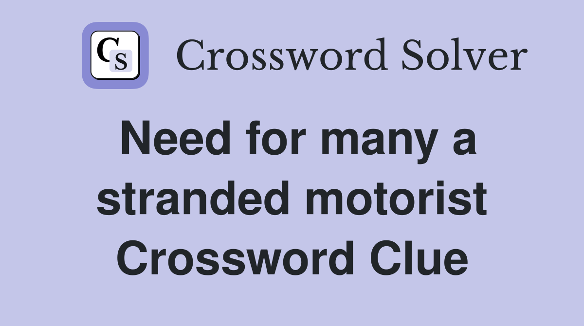 Need for many a stranded motorist Crossword Clue