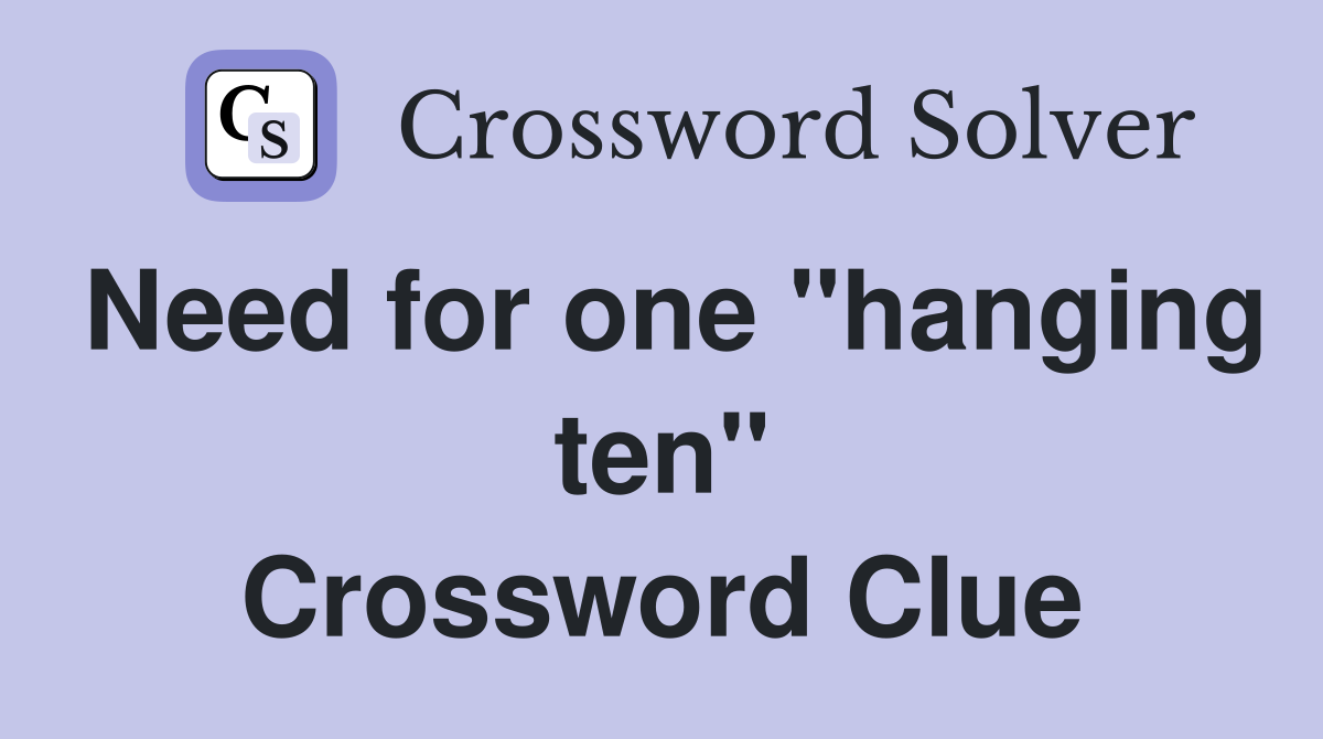 Need for one "hanging ten" Crossword Clue