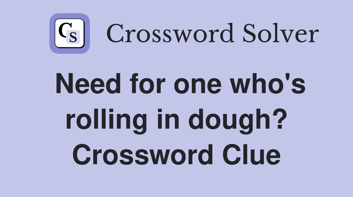 Need for one who's rolling in dough? Crossword Clue