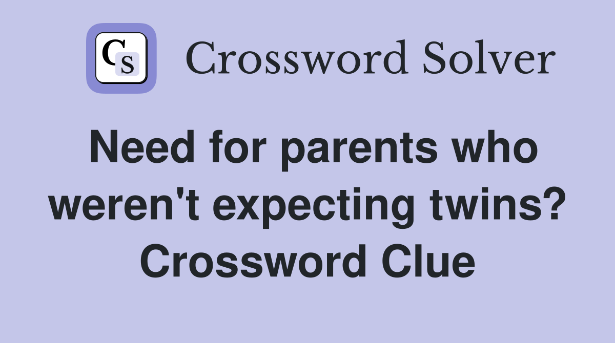 Need for parents who weren't expecting twins? Crossword Clue