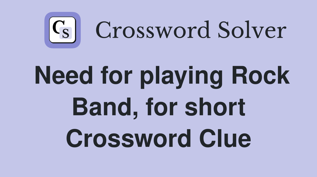 Need for playing Rock Band, for short Crossword Clue